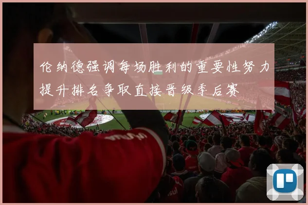伦纳德强调每场胜利的重要性努力提升排名争取直接晋级季后赛