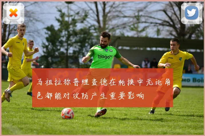 马祖拉称普理查德在轮换中无论角色都能对攻防产生重要影响