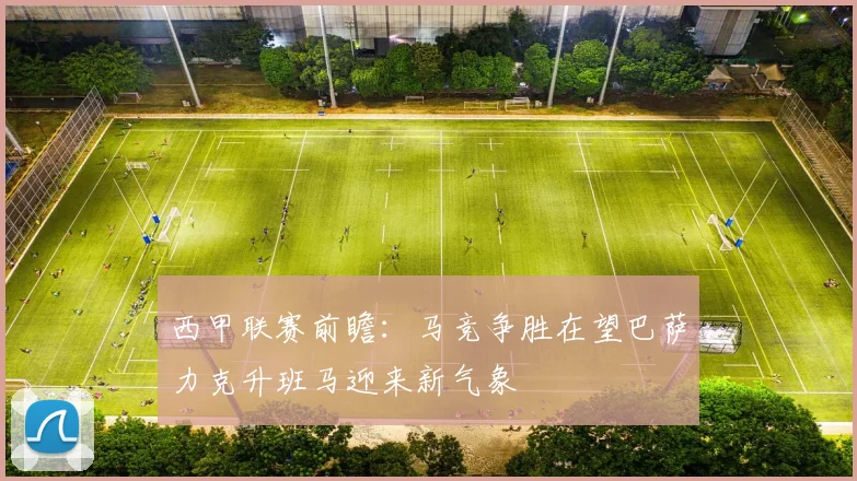 西甲联赛前瞻：马竞争胜在望巴萨力克升班马迎来新气象