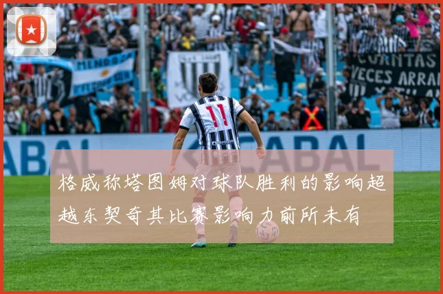 格威称塔图姆对球队胜利的影响超越东契奇其比赛影响力前所未有